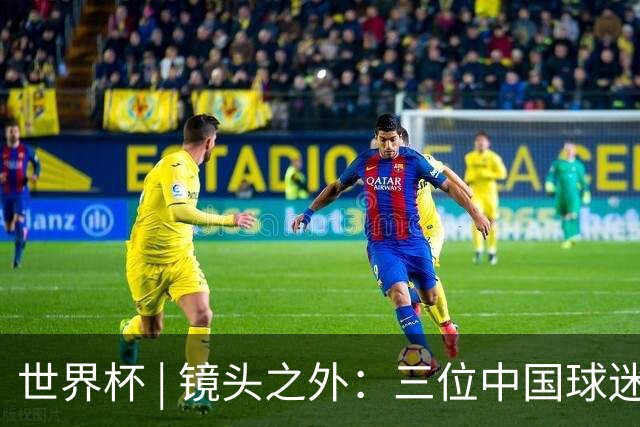 世界杯 | 镜头之外：三位中国球迷的绿茵热望